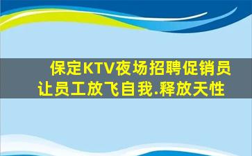 保定KTV夜场招聘促销员让员工放飞自我.释放天性